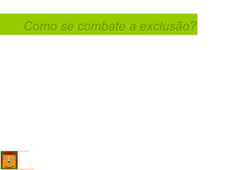 Como se combate a exclusão? 
