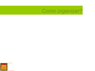 Como organizar? 