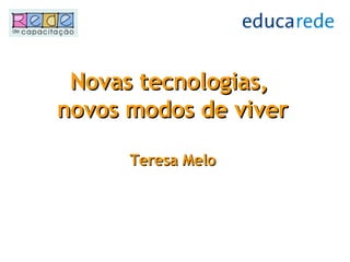 Novas tecnologias,  novos modos de viver Teresa Melo 