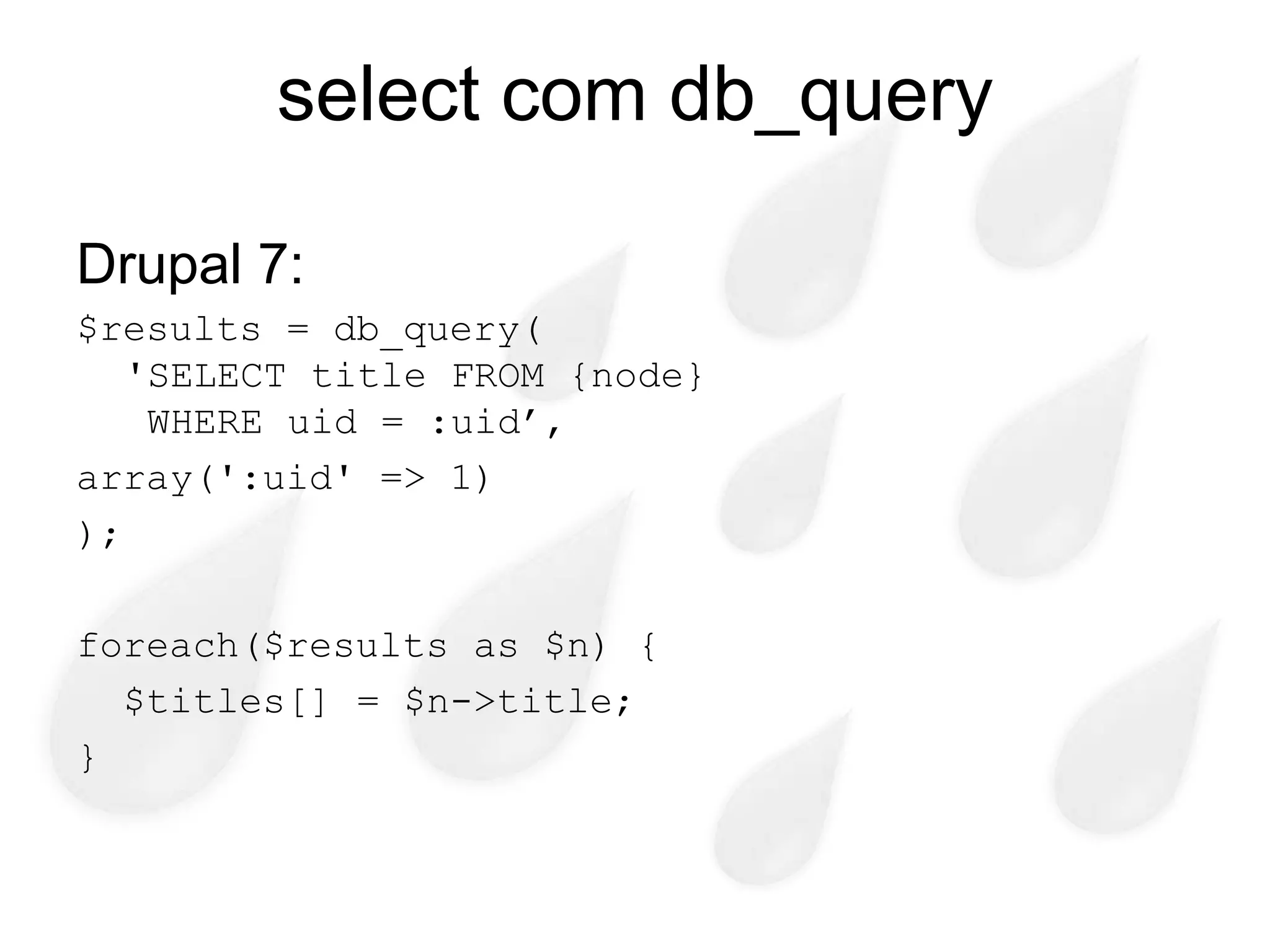 select com db_query

Drupal 7:
$results = db_query(
   'SELECT title FROM {node}
    WHERE uid = :uid’,
array(':uid' => 1)
);

foreach($results as $n) {
  $titles[] = $n->title;
}
 
