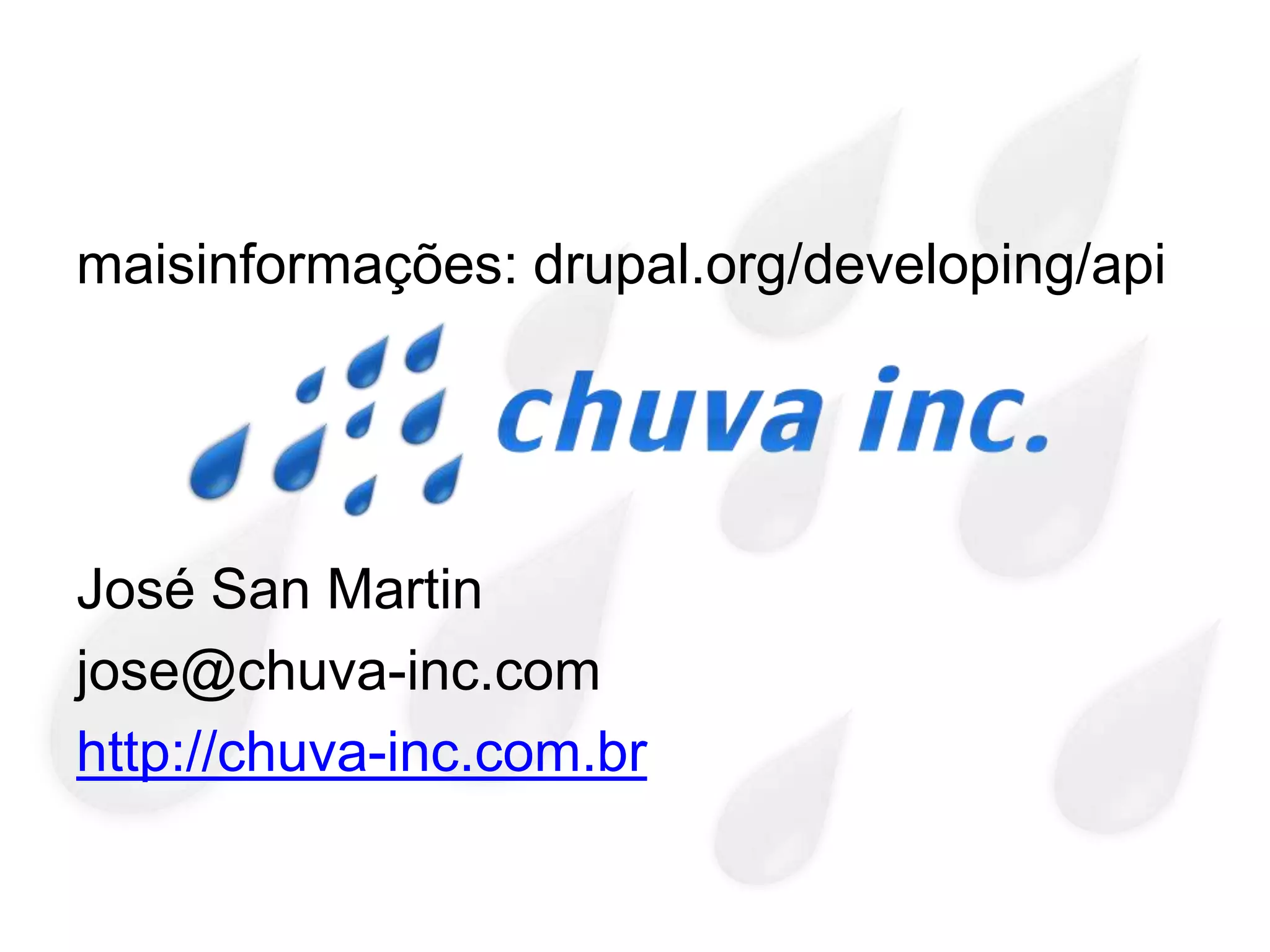 maisinformações: drupal.org/developing/api




José San Martin
jose@chuva-inc.com
http://chuva-inc.com.br
 