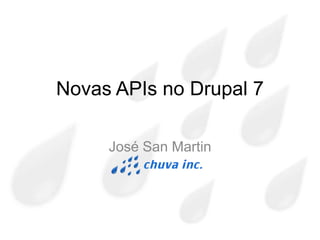 Novas APIs no Drupal 7

     José San Martin
 