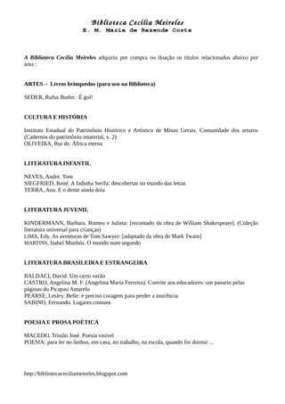 A Biblioteca Cecília Meireles adquiriu por compra ou doação os títulos relacionados abaixo por
área :
ARTES – Livros brinq...