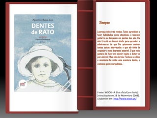 Sinopse

Lourença tinha três irmãos. Todos aprendiam a
fazer habilidades como cãezinhos, e tocavam
guitarra ou dançavam em pontas dos pés. Ela
não. Era até um bocado infeliz para aprender, e
admirava-se de que lhe quisessem ensinar
tantas coisas aborrecidas e que ela tinha de
esquecer o mais depressa possível. O que mais
gostava de fazer era comer maçãs e deitar-se
para dormir. Mas não dormia. Fechava os olhos
e acontecia-lhe então uma aventura bonita, e
conhecia gente maravilhosa..




Fonte: WOOK –A Site oficial [em linha]
[consultado em 28 de Novembro 2008].
Disponível em http://www.wook.pt/
 