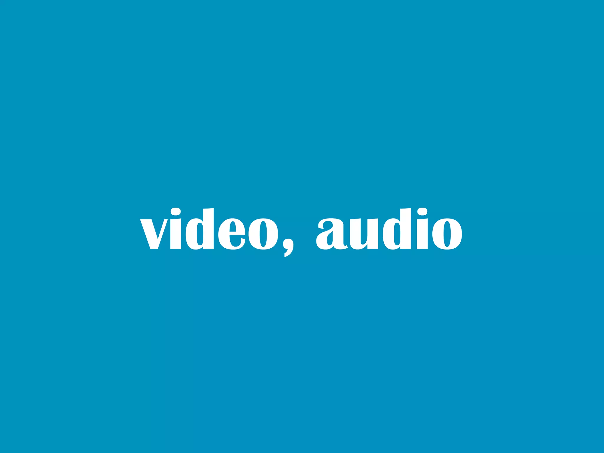 video, audio
 