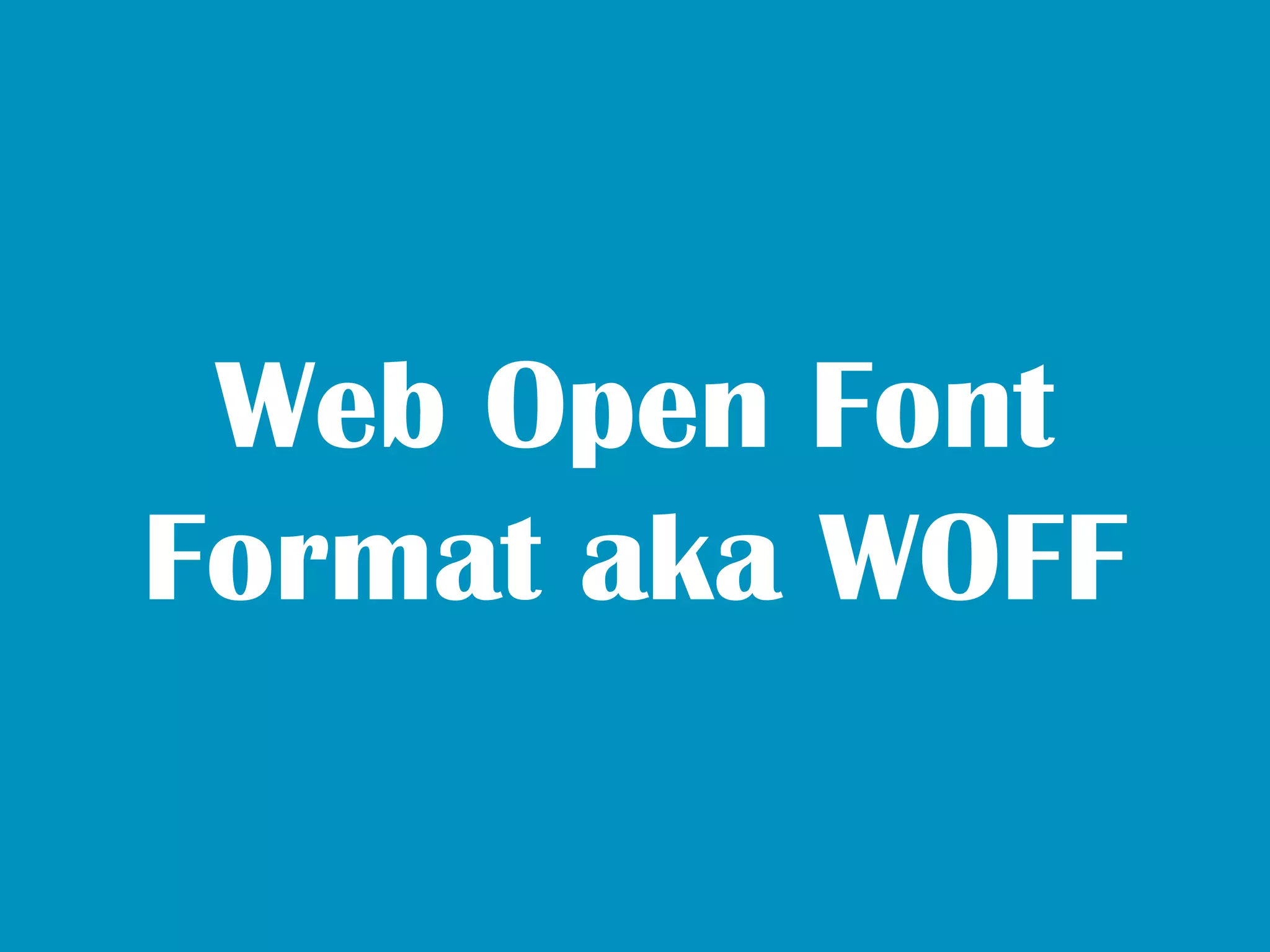Web Open Font
Format aka WOFF
 