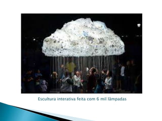 Escultura interativa feita com 6 mil lâmpadas
 