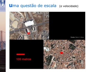 uma questão de escala   (e velocidade)




                                Fonte: Mario J. Alves




Renata Lajas                   Lisboa | Dezembro 2008
 