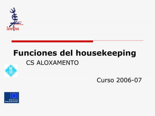 Funciones del housekeeping
  CS ALOXAMENTO

                  Curso 2006-07
 