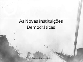 Ano Lectivo 2010/2011 As Novas Instituições Democráticas 