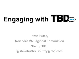 Engaging with
Steve Buttry
Northern VA Regional Commission
Nov. 3, 3010
@stevebuttry, sbuttry@tbd.com
 