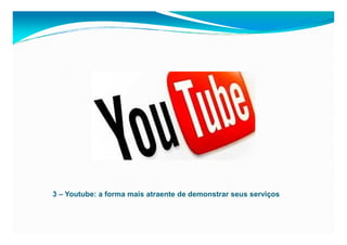 3 – Youtube: a forma mais atraente de demonstrar seus serviços
 