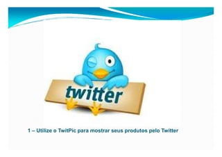 1 – Utilize o TwitPic para mostrar seus produtos pelo Twitter
 