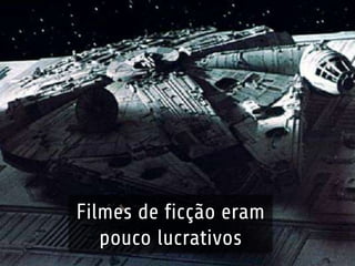 Filmes de ficção eram 
pouco lucrativos 
 