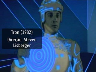 Tron (1982) 
Direção: Steven 
Lisberger 
 
