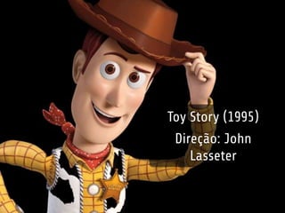 Toy Story (1995) 
Direção: John 
Lasseter 
 