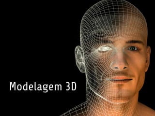 Modelagem 3D 
 