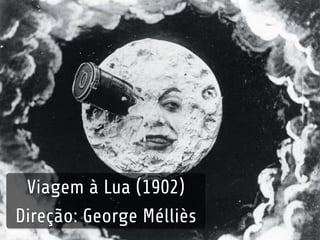 Viagem à Lua (1902) 
Direção: George Mélliès 
 