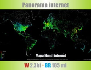 Mapa Mundi internet
Panorama internet
W 2,3bi • BR 105 mi
 