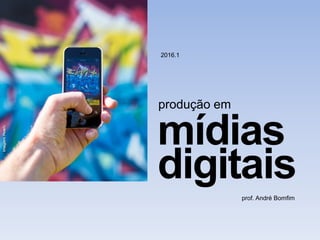 produção em
mídias
digitais
2016.1
prof. André Bomfim
 
