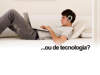 ...oudetecnologia?
 