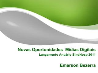 Novas Oportunidades Midias Digitais
         Lançamento Anuário SindHosp 2011


                    Emerson Bezerra
 