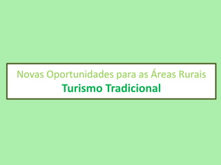 Novas Oportunidades para as Áreas Rurais

Turismo Tradicional

 
