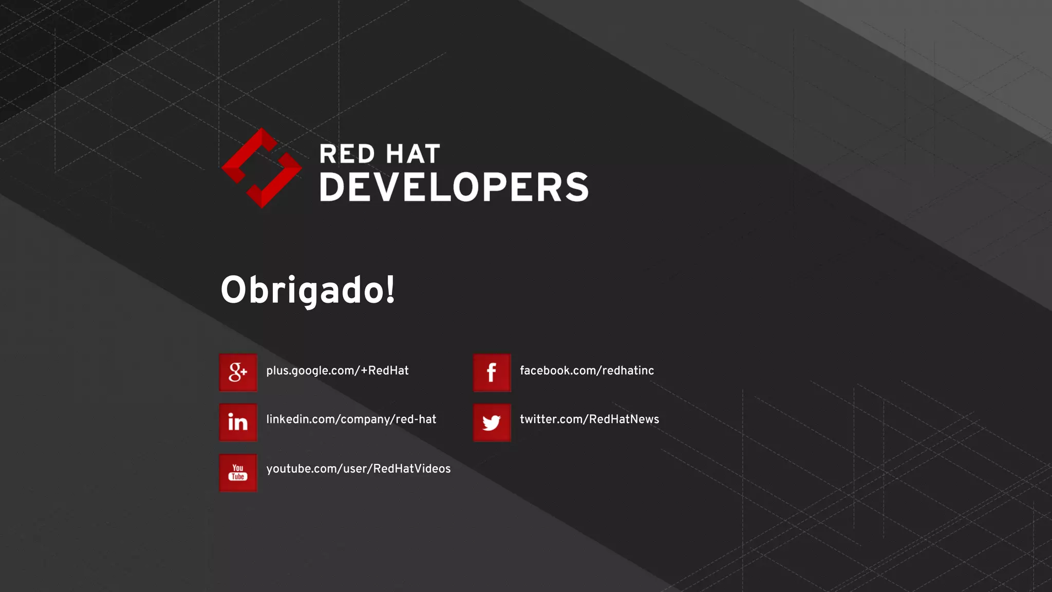 plus.google.com/+RedHat
linkedin.com/company/red-hat
youtube.com/user/RedHatVideos
facebook.com/redhatinc
twitter.com/RedHatNews
Obrigado!