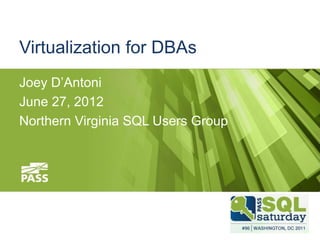 Virtualization for DBAs
Joey D’Antoni
June 27, 2012
Northern Virginia SQL Users Group
 