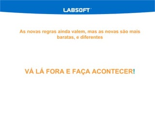 As novas regras ainda valem, mas as novas são mais baratas, e diferentes VÁ LÁ FORA E FAÇA ACONTECER ! 