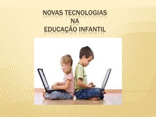 NOVAS TECNOLOGIAS
NA
EDUCAÇÃO INFANTIL
 