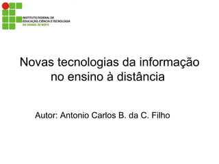 Novas tecnologias da informação no ensino à distância  Autor: Antonio Carlos B. da C. Filho 