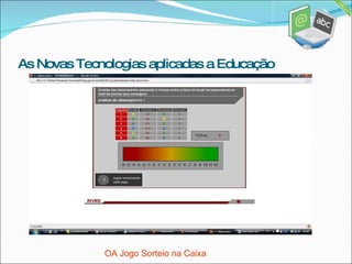 As Novas Tecnologias aplicadas a Educação OA Jogo Sorteio na Caixa 