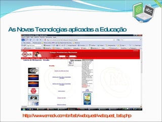 http://www.emack.com.br/bsb/webquest/webquest_bsb. php As Novas Tecnologias aplicadas a Educação 