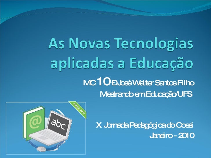 MC  10  – José Walter Santos Filho Mestrando em Educação/UFS  X Jornada Pedagógica do Coesi Janeiro - 2010 
