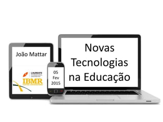Novas
Tecnologias
na Educação
João Mattar
05
Fev
2015
 