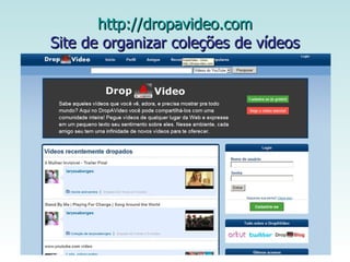   http://dropavideo.com   Site de organizar coleções de vídeos 