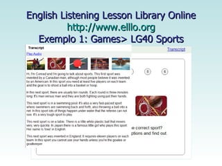   English Listening Lesson Library Online  http://www.elllo.org Exemplo 1: Games> LG40 Sports 