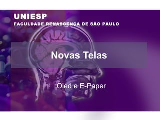 Novas Telas Oled e E-Paper UNIESP FACULDADE RENASCENÇA DE SÃO PAULO 