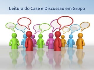 Leitura do Case e Discussão em Grupo
 