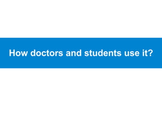 How doctors and students use it?
 