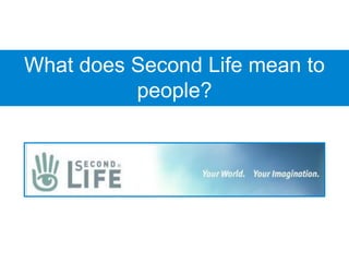 What does Second Life mean to
          people?
 
