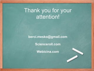 Thank you for your
    attention!


 berci.mesko@gmail.com

    Scienceroll.com

     Webicina.com
 