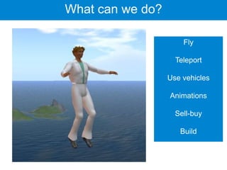 What can we do?

                      Fly

                    Teleport

                  Use vehicles

                  Animations

                    Sell-buy

                     Build
 