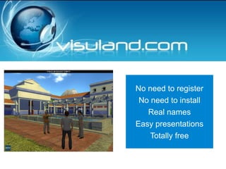 No need to register
 No need to install
   Real names
Easy presentations
    Totally free
 