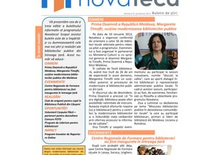 Numărul 3/ primăvara 2013   Buletin de știri
                                                            OAMENI
                      Vă prezentăm cea de a
                  treia ediție a buletinului                 Prima Doamnă a Republicii Moldova, Margareta
                  informativ al programului                 Timofti, susține modernizarea bibliotecilor publice

În acest număr:
                  Novateca! Scopul acestui                     Pe data de 10 ianuarie 2013,
                  buletin este de a împărtă-                Novateca a organizat conferință
                  și cu dumneavoastră cele                  de orientare a celor 56 de biblio-
                                                            teci locale selectate pentru rețea-
                  mai noi știri și realizări ale            ua pilot a programului. Evenimen-
                  bibliotecilor publice din                 tul a fost organizat în parteneriat
                  întreaga țară. Acest nu-                  cu Ministerul Culturii și cu spriji-
                  măr vă aduce:                             nul generos al doamnei Margare-
                                                            ta Timofti, Prima Doamnă a Repu-
                  OAMENI                                    blicii Moldova.
                  Prima Doamnă a Republicii                    În calitate de fostă biblioteca-
                  Moldova, Margareta Timofti,               ră, având mai mult de 26 de ani         mentului au participat la sesiuni
                  susține modernizarea biblio-              de experiență în acest domeniu,         inovatoare, numite "discuții la
                  tecilor publice din Moldova               Margareta Timofti este un susți-        cafea", care au sporit dialogul în-
                  EVENIMENTE                                nător puternic al procesului de         tre bibliotecari și reprezentanții
                  Centre Regionale de Formare               modernizare al bibliotecilor publi-     administrației publice locale. În
                  pentru bibliotecari au fost               ce din țară.                            cadrul acestor sesiuni, participan-
                  inaugurate în întreaga țară                  În discursul său de deschidere,      ții au fost, de asemenea, familiari-
                  REALIZĂRI                                 Prima Doamnă a precizat că "în          zați cu filosofia și obiectivele pro-
                  Club de origami pentru copii în           era digitală, biblioteca poate oferi    gramului Novateca.
                  Biblioteca Publică din Căușeni            posibilități nelimitate de instruire.       Ziua a culminat cu dezbaterea
                                                            Aceasta implică eforturile noastre      pe tema "Misiunea bibliotecilor
                  OPORTUNITĂȚI                              [ca și bibliotecari] pentru a contri-   publice în dezvoltarea comunități-
                  Voluntarii Corpului Păcii—                bui la modernizarea bibliotecilor       lor locale" la care au participat
                  parteneri pentru dezvoltare               și a îmbunătăți viața cetățenilor       bibliotecari, primari și lideri de
                  Concurs FOTO                              prin oferirea accesului la informa-     bibliotecă din Moldova, Ucraina și
                  Program de Liderism pentru                ție de calitate".                       România.
                  bibliotecari                                 Dna Timofti și oaspeții eveni-
                  IMPACT
                  Program Inovator de Raporta-              EVENIMENTE
                  re Online                                  Centre Regionale de Formare pentru bibliotecari
                                                                    au fost inaugurate în întreaga țară
                                                               După cum probabil știți deja,
                  Pentru mai multe informații sau resurse   șase Centre Regionale de Formare
                  despre modernizarea bibliotecilor din     situate în Leova, Soroca, Ungheni,
 