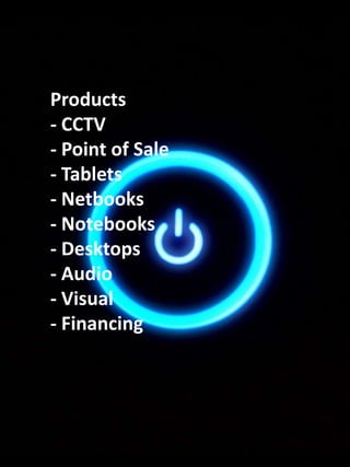 Products
- CCTV
- Point of Sale
- Tablets
- Netbooks
- Notebooks
- Desktops
- Audio
- Visual
- Financing
 