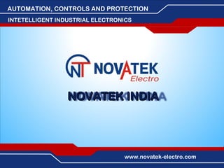 AUTOMATION, CONTROLS AND PROTECTION
INTETELLIGENT INDUSTRIAL ELECTRONICS




                 NOVATEK INDIA




             МИКРОПРОЦЕССОРНЫЕ РЕЛЕЙНЫЕ УСТРОЙСТВА
                                    www.novatek-electro.com
 