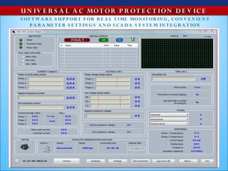 U N IV E R S A L A C MOT OR P R OT E C T IO N D E V IC E
S OF T W A R E S U P P OR T F O R R E A L T IME MON IT O R IN G , C O N V E N IE N T
    P A R A ME T E R S E T T IN G S A N D S C A D A S Y S T E M IN T E G R A T IO N
 