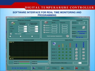 D IG IT A L T E MP E R A R U R E C O N T R O L L E R
SOFTWARE INTERFACE FOR REAL TIME MONITORING AND
                PROGRAMMING
 